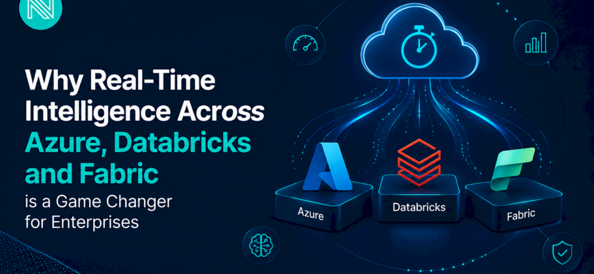 why-real-time-intelligence-across-azure,-databricks-and-fabric-is-a-game-changer-for-enterprises